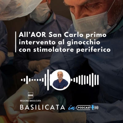 Basilicata in podcast, all’AOR San Carlo primo intervento con stimolatore periferico